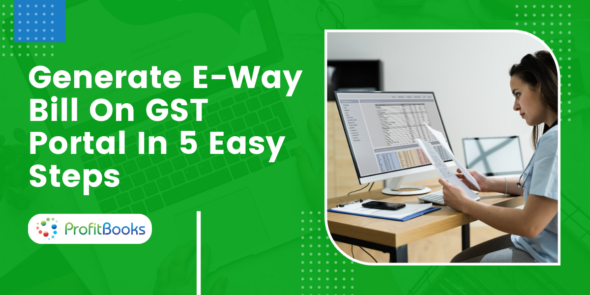Generate E Way Bill On GST Portal - 5 Easy Steps